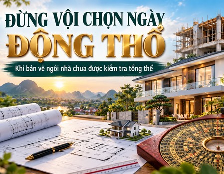 Vì Sao Nên Kiểm Tra Phong Thủy Bản Vẽ Trước Khi Chọn Ngày Động Thổ?